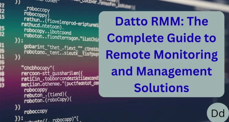Datto RMM: The Complete Guide to Remote Monitoring and Management Solutions